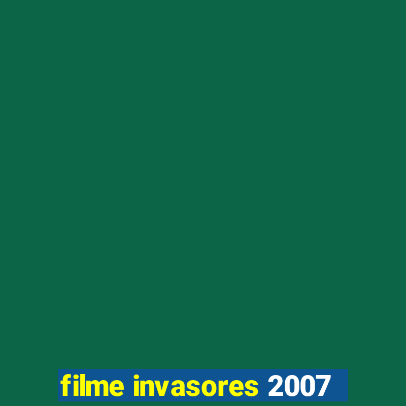 filme invasores 2007